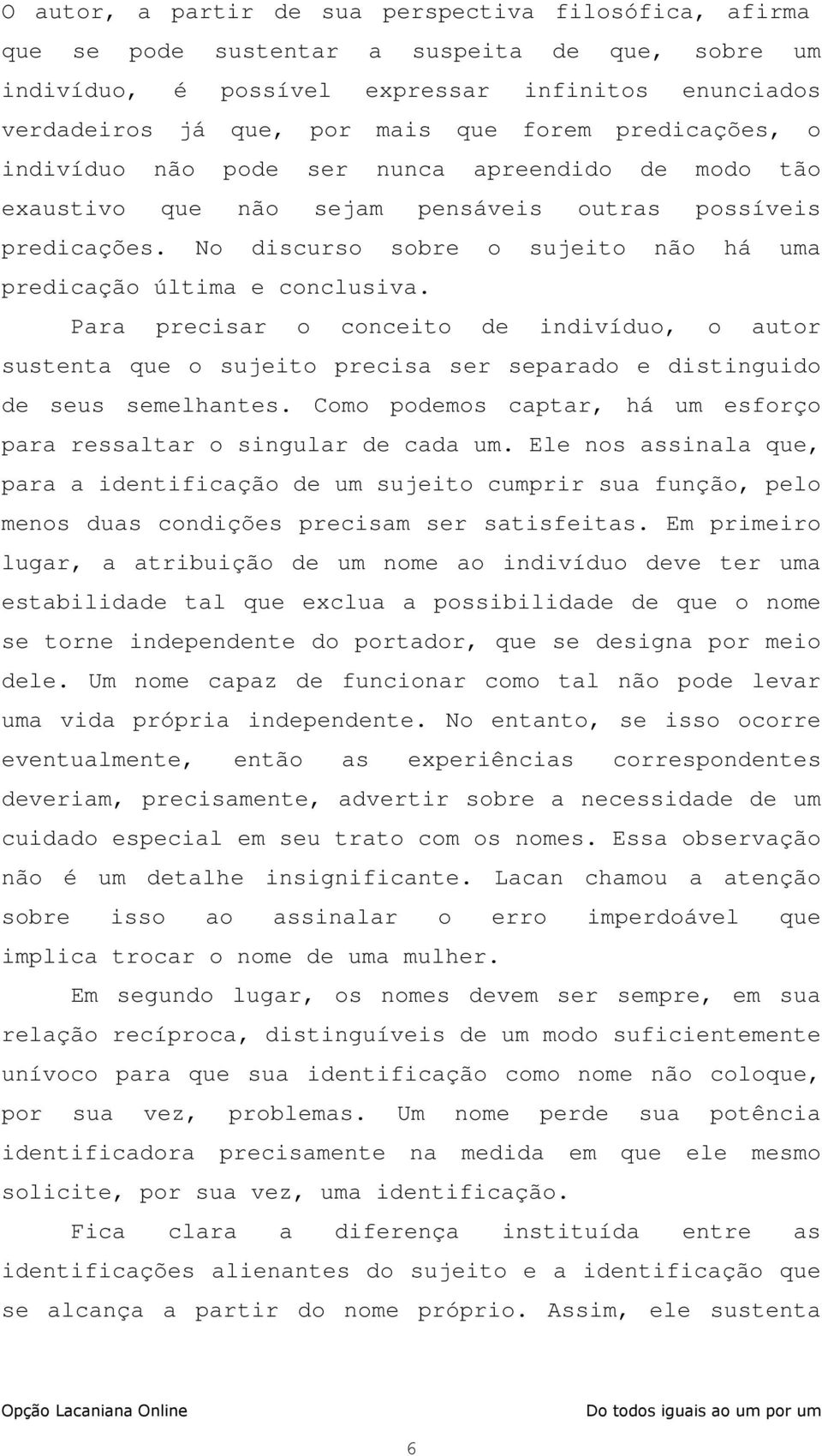 No discurso sobre o sujeito não há uma predicação última e conclusiva. Para precisar o conceito de indivíduo, o autor sustenta que o sujeito precisa ser separado e distinguido de seus semelhantes.