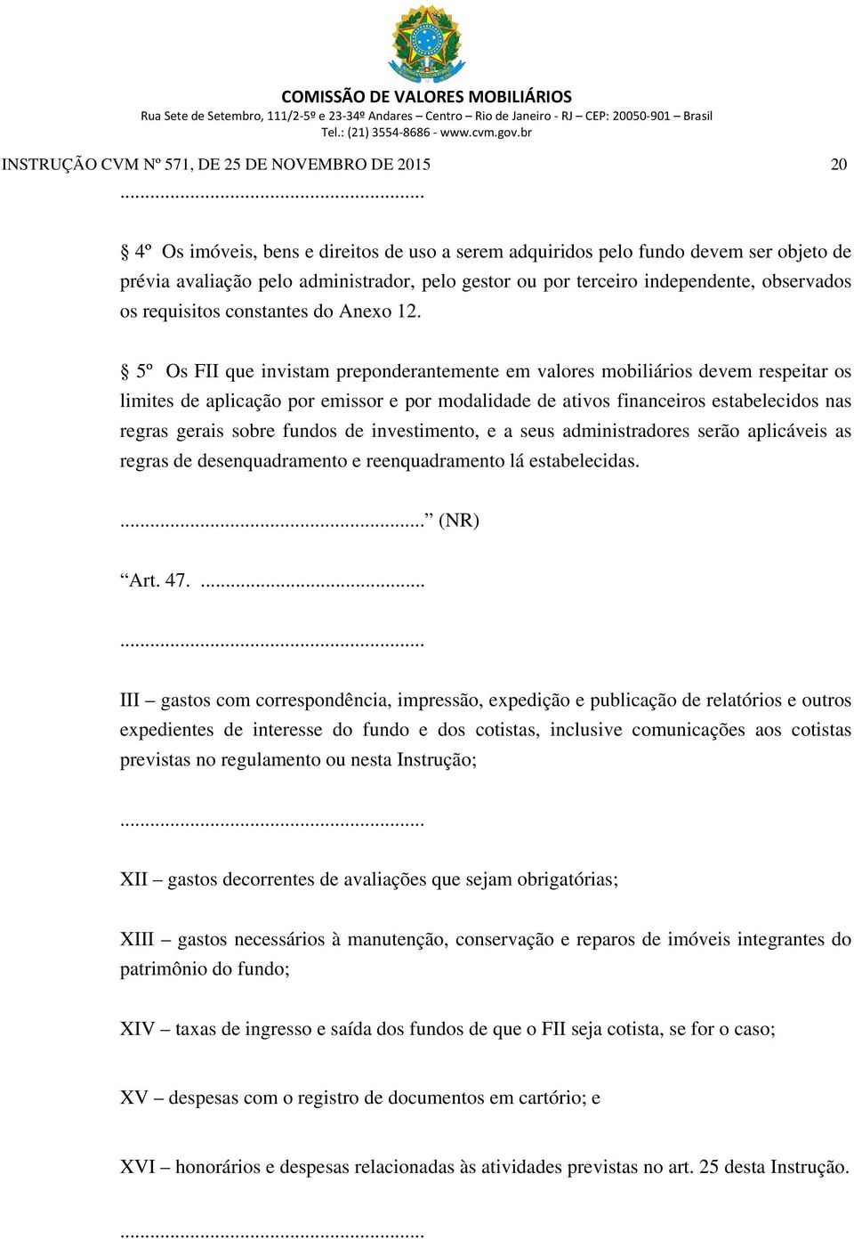 5º Os FII que invistam preponderantemente em valores mobiliários devem respeitar os limites de aplicação por emissor e por modalidade de ativos financeiros estabelecidos nas regras gerais sobre