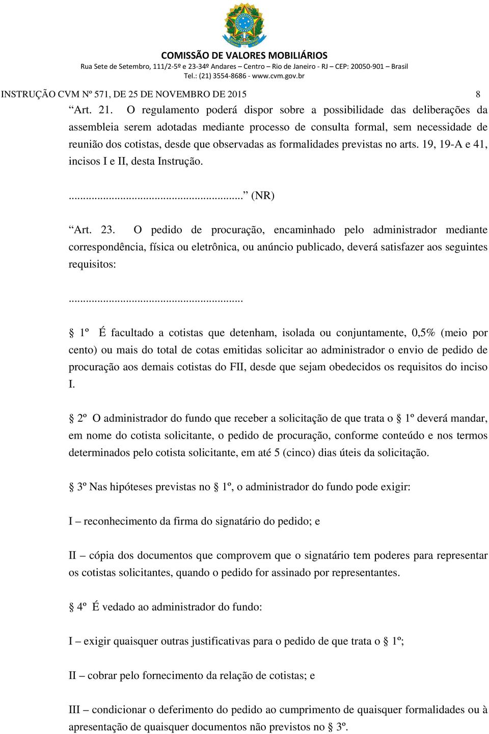 formalidades previstas no arts. 19, 19-A e 41, incisos I e II, desta Instrução. (NR) Art. 23.