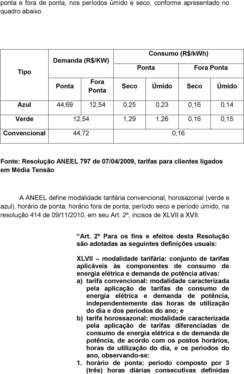 Resolução ANEEL 797 de 07/04/2009, tarifas para clientes ligados em Média Tensão A ANEEL define modalidade tarifária convencional, horosazonal (verde e azul), horário de ponta, horário fora de ponta,