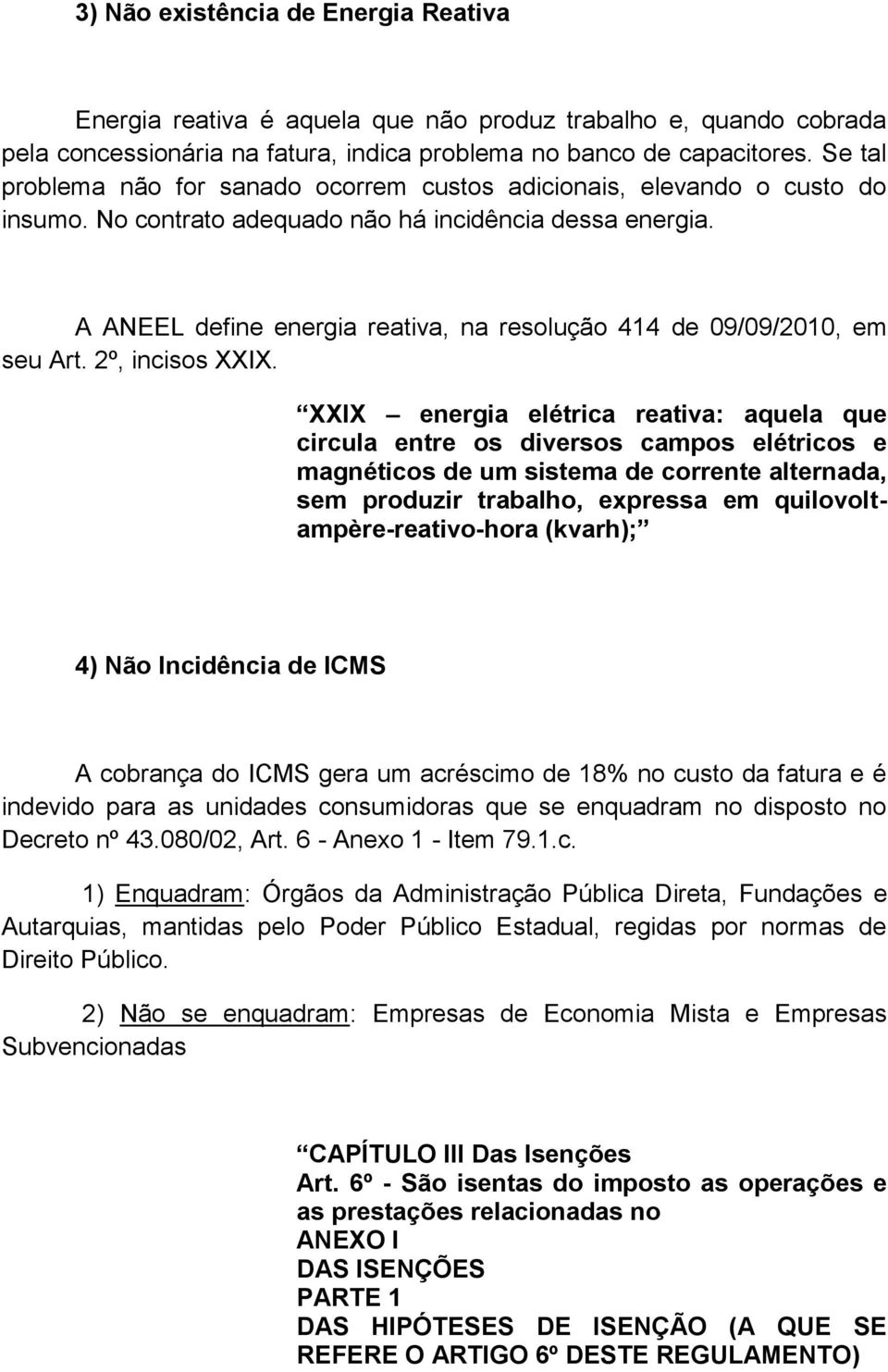 A ANEEL define energia reativa, na resolução 414 de 09/09/2010, em seu Art. 2º, incisos XXIX.