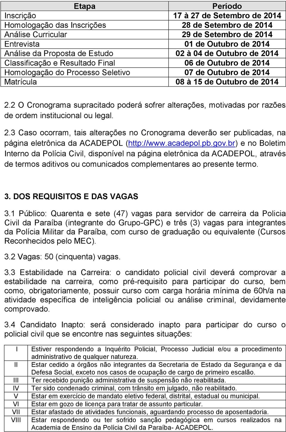 2 O Cronograma supracitado poderá sofrer alterações, motivadas por razões de ordem institucional ou legal. 2.