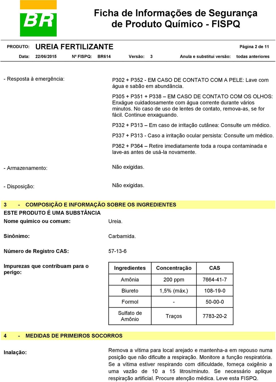 P332 + P313 Em caso de irritação cutânea: Consulte um médico. P337 + P313 - Caso a irritação ocular persista: Consulte um médico.