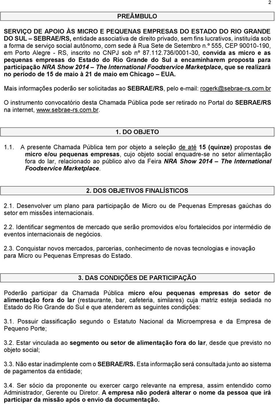 736/0001-30, convida as micro e as pequenas empresas do Estado do Rio Grande do Sul a encaminharem proposta para participação NRA Show 2014 The International Foodservice Marketplace, que se realizará