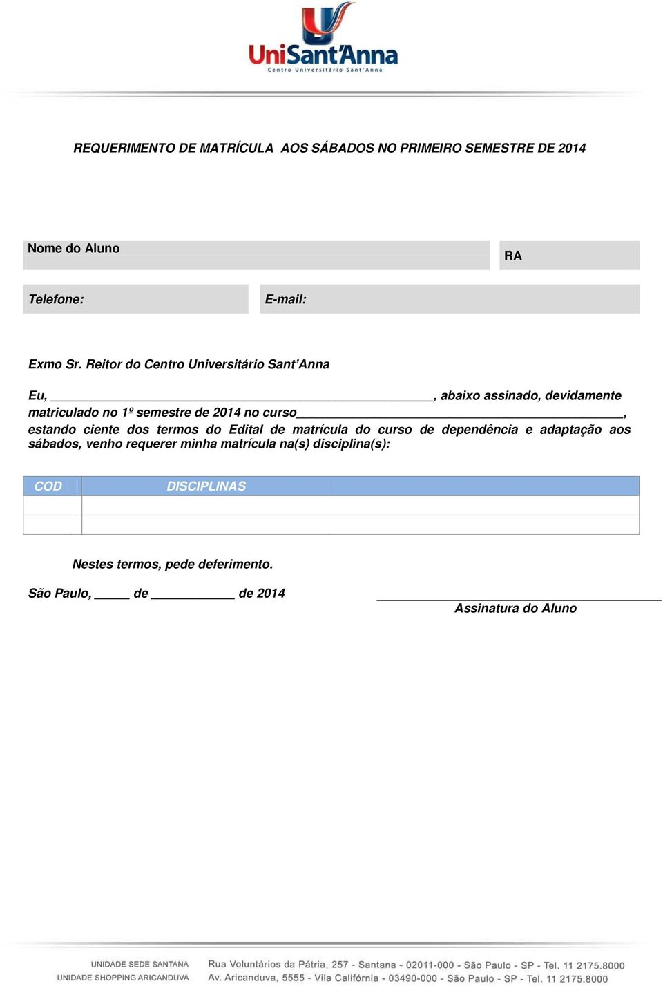 curso, estando ciente dos termos do Edital de matrícula do curso de dependência e adaptação aos sábados, venho