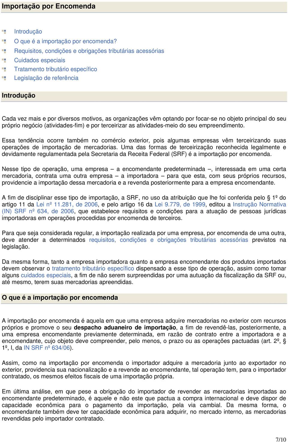 vêm optando por focar-se no objeto principal do seu próprio negócio (atividades-fim) e por terceirizar as atividades-meio do seu empreendimento.