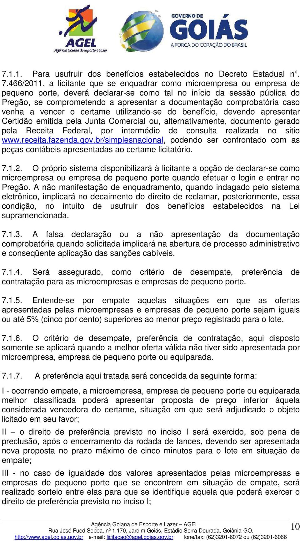 comprobatória caso venha a vencer o certame utilizando-se do benefício, devendo apresentar Certidão emitida pela Junta Comercial ou, alternativamente, documento gerado pela Receita Federal, por