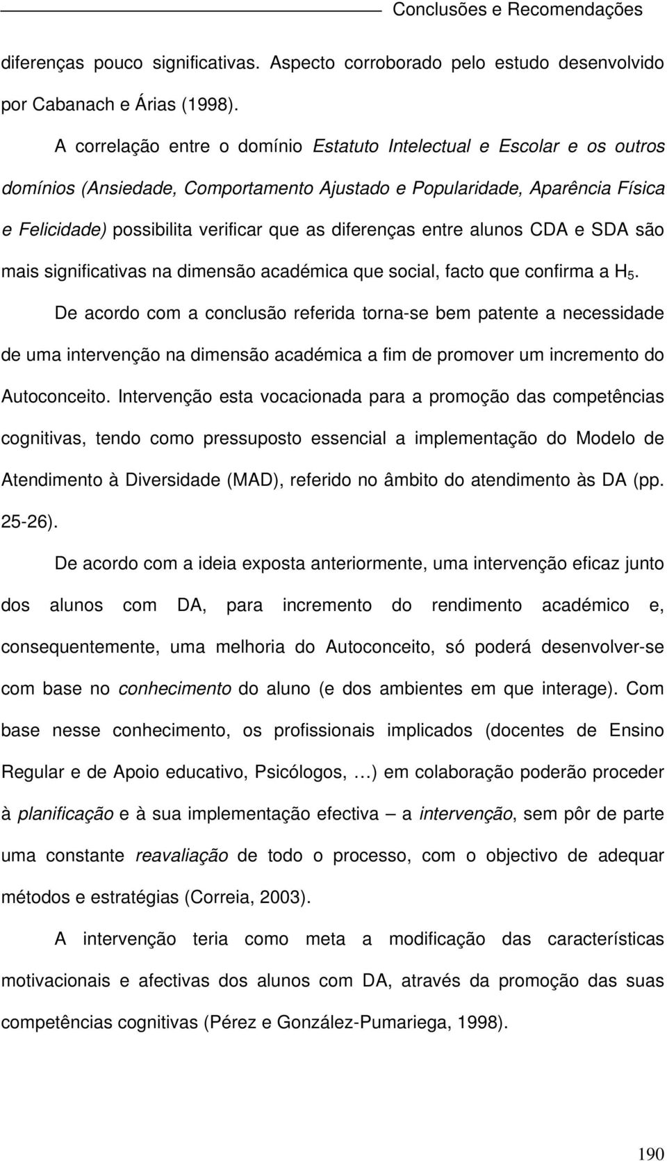 diferenças entre alunos CDA e SDA são mais significativas na dimensão académica que social, facto que confirma a H 5.