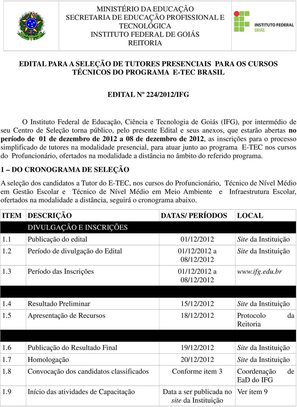 estarão abertas no período de 01 de dezembro de 2012 a 08 de dezembro de 2012, as inscrições para o processo simplificado de tutores na modalidade presencial, para atuar junto ao programa E-TEC nos