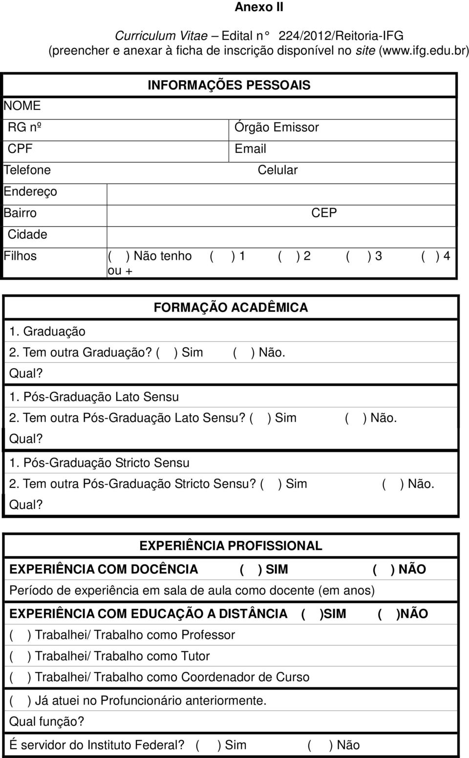 Tem outra Graduação? ( ) Sim ( ) Não. Qual? 1. Pós-Graduação Lato Sensu 2. Tem outra Pós-Graduação Lato Sensu? ( ) Sim ( ) Não. Qual? 1. Pós-Graduação Stricto Sensu 2.