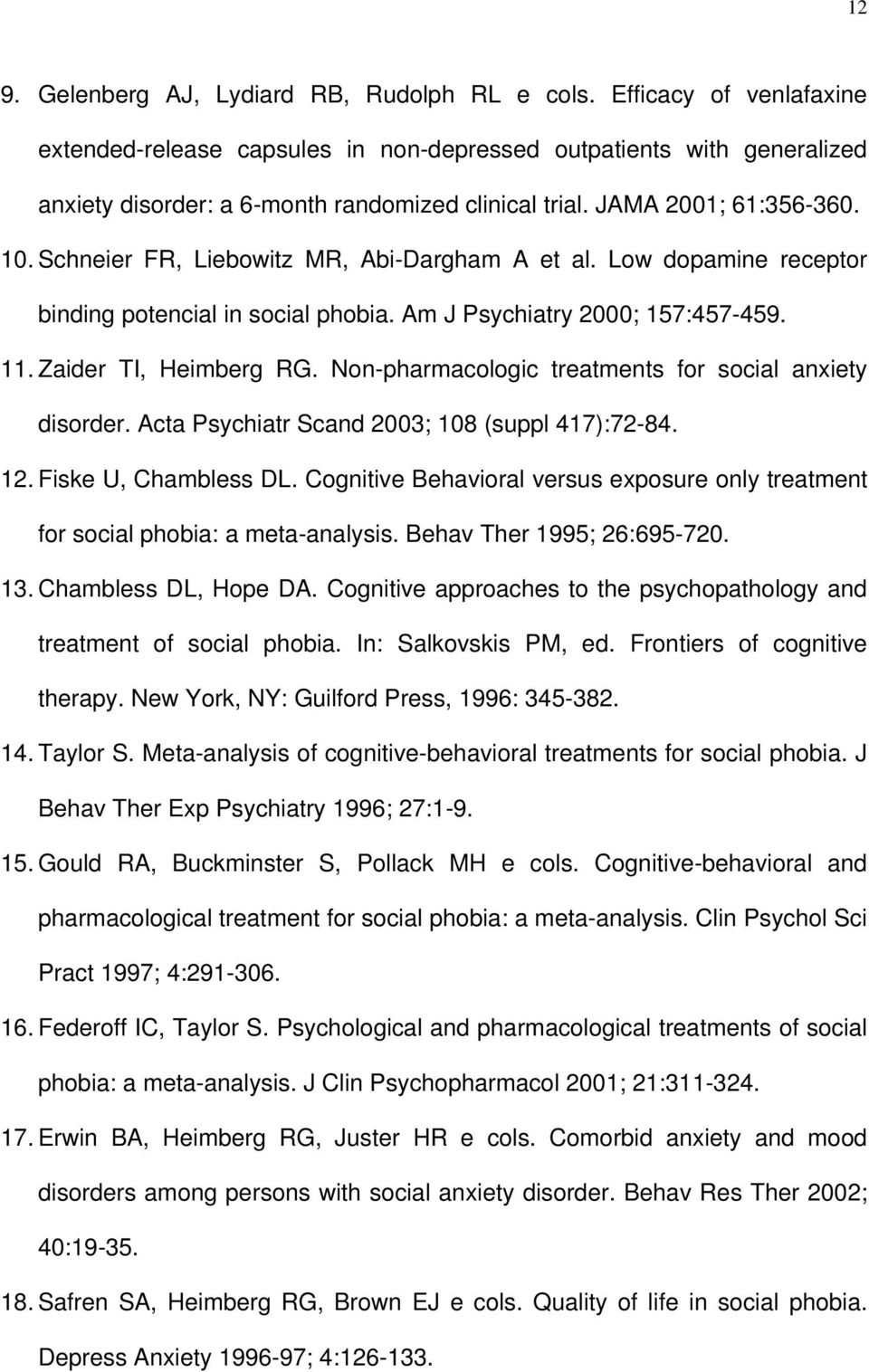 Schneier FR, Liebowitz MR, Abi-Dargham A et al. Low dopamine receptor binding potencial in social phobia. Am J Psychiatry 2000; 157:457-459. 11. Zaider TI, Heimberg RG.