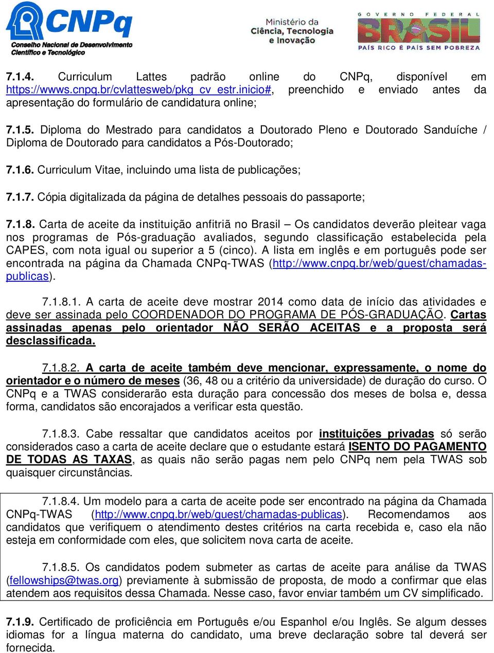 1.6. Curriculum Vitae, incluindo uma lista de publicações; 7.1.7. Cópia digitalizada da página de detalhes pessoais do passaporte; 7.1.8.