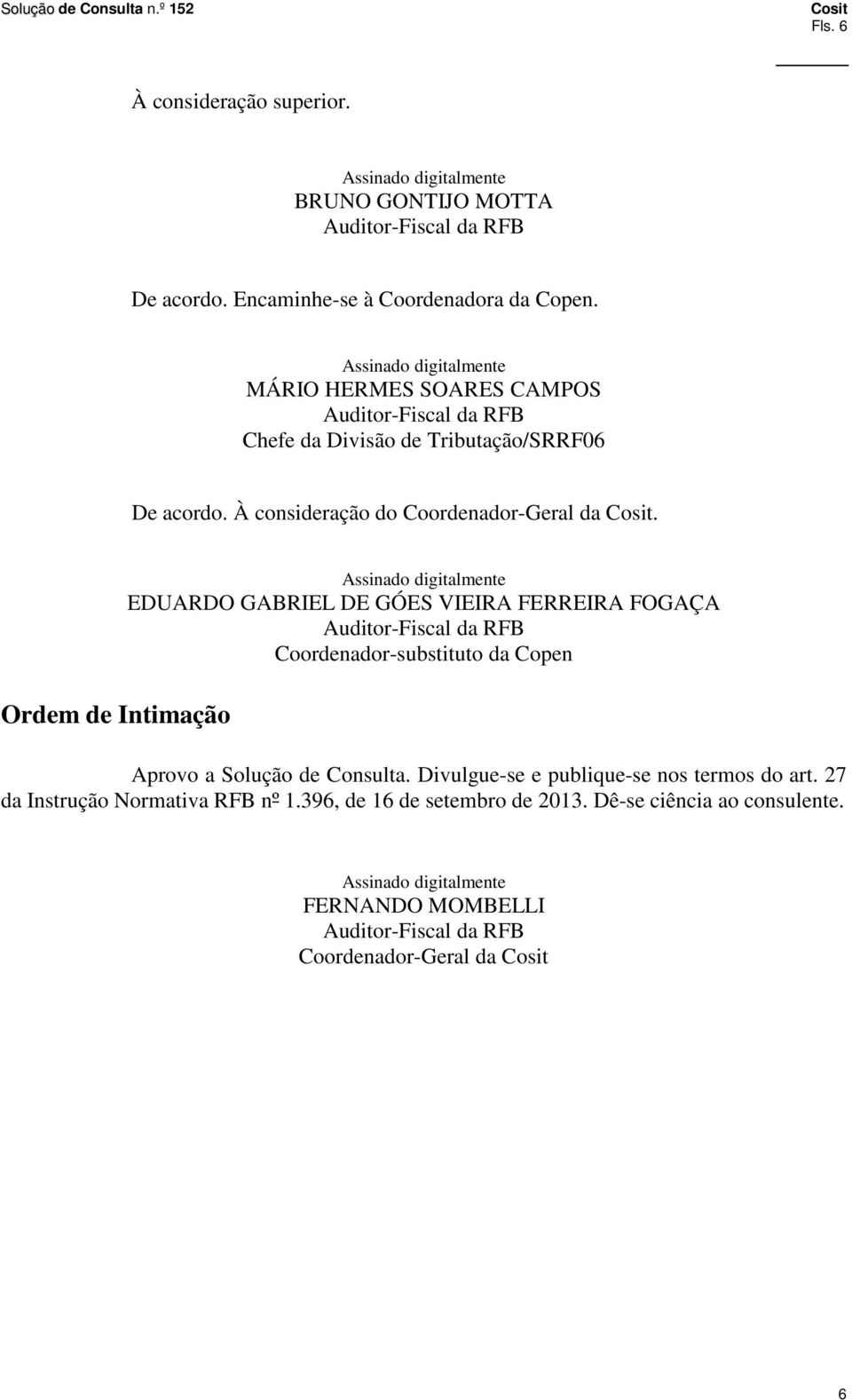 Ordem de Intimação EDUARDO GABRIEL DE GÓES VIEIRA FERREIRA FOGAÇA Coordenador-substituto da Copen Aprovo a Solução de Consulta.