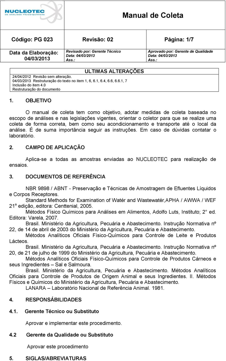 OBJETIVO O manual de coleta tem como objetivo, adotar medidas de coleta baseada no escopo de análises e nas legislações vigentes, orientar o coletor para que se realize uma coleta de forma correta,