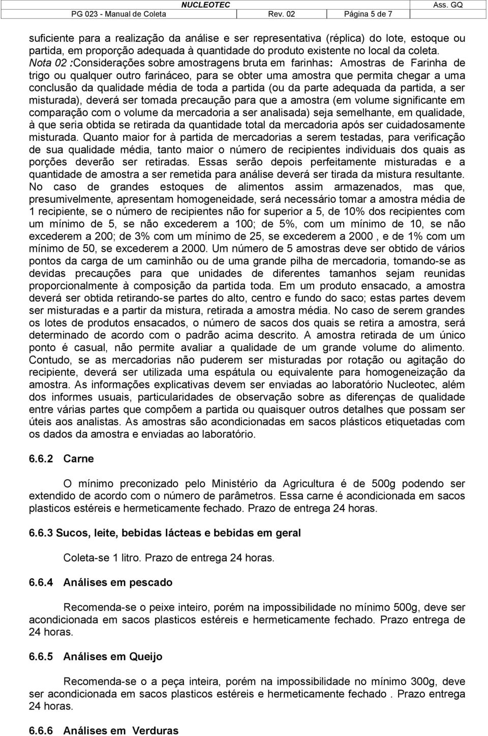 Nota 02 :Considerações sobre amostragens bruta em farinhas: Amostras de Farinha de trigo ou qualquer outro farináceo, para se obter uma amostra que permita chegar a uma conclusão da qualidade média