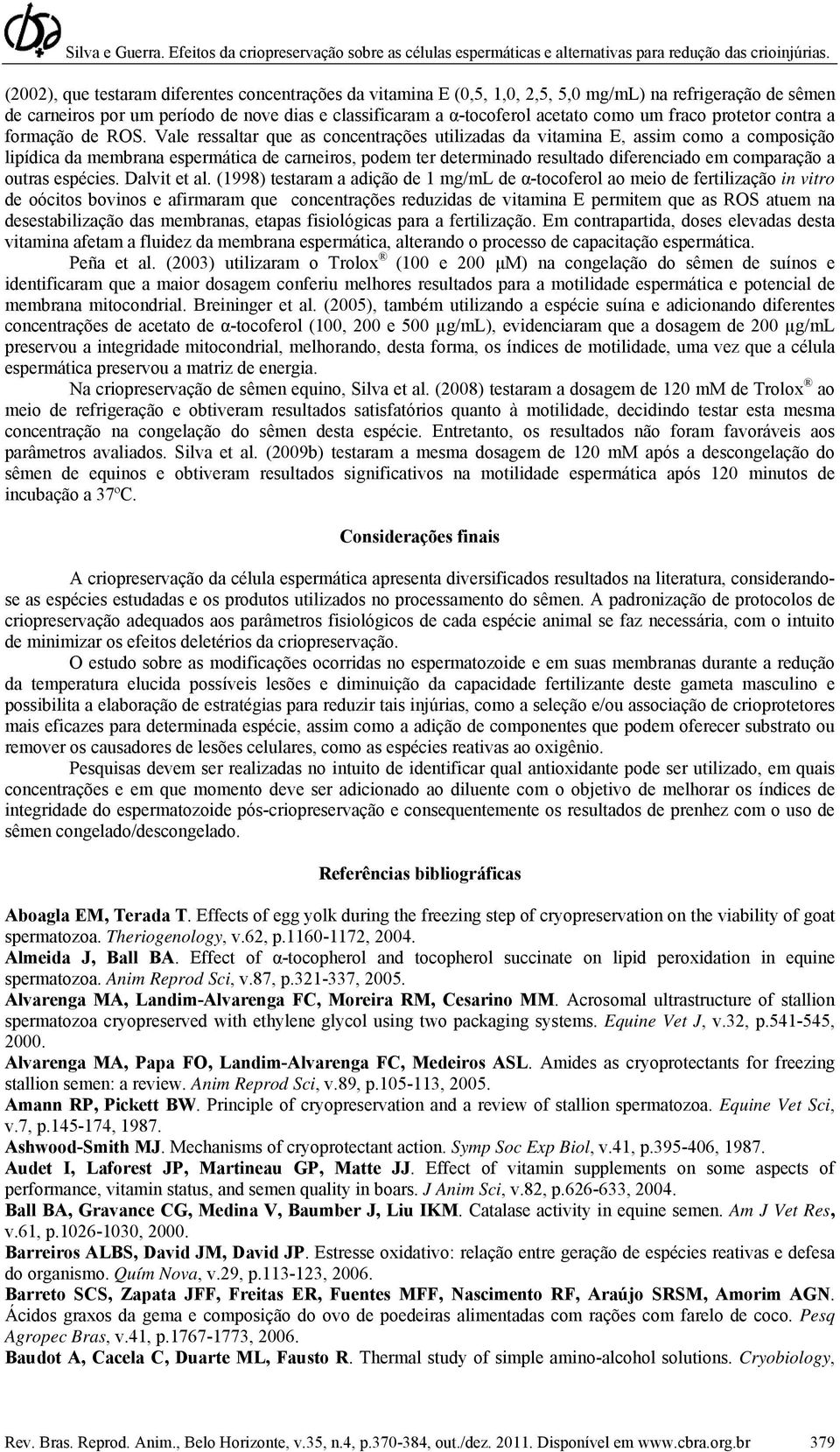 Vale ressaltar que as concentrações utilizadas da vitamina E, assim como a composição lipídica da membrana espermática de carneiros, podem ter determinado resultado diferenciado em comparação a