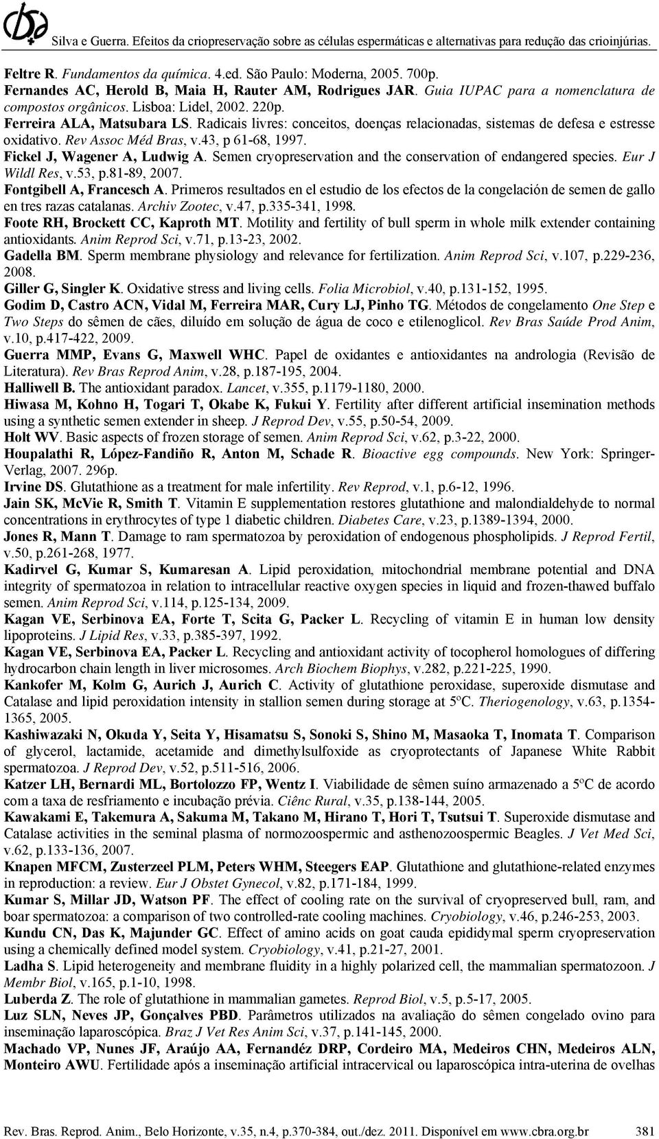 Fickel J, Wagener A, Ludwig A. Semen cryopreservation and the conservation of endangered species. Eur J Wildl Res, v.53, p.81-89, 2007. Fontgibell A, Francesch A.