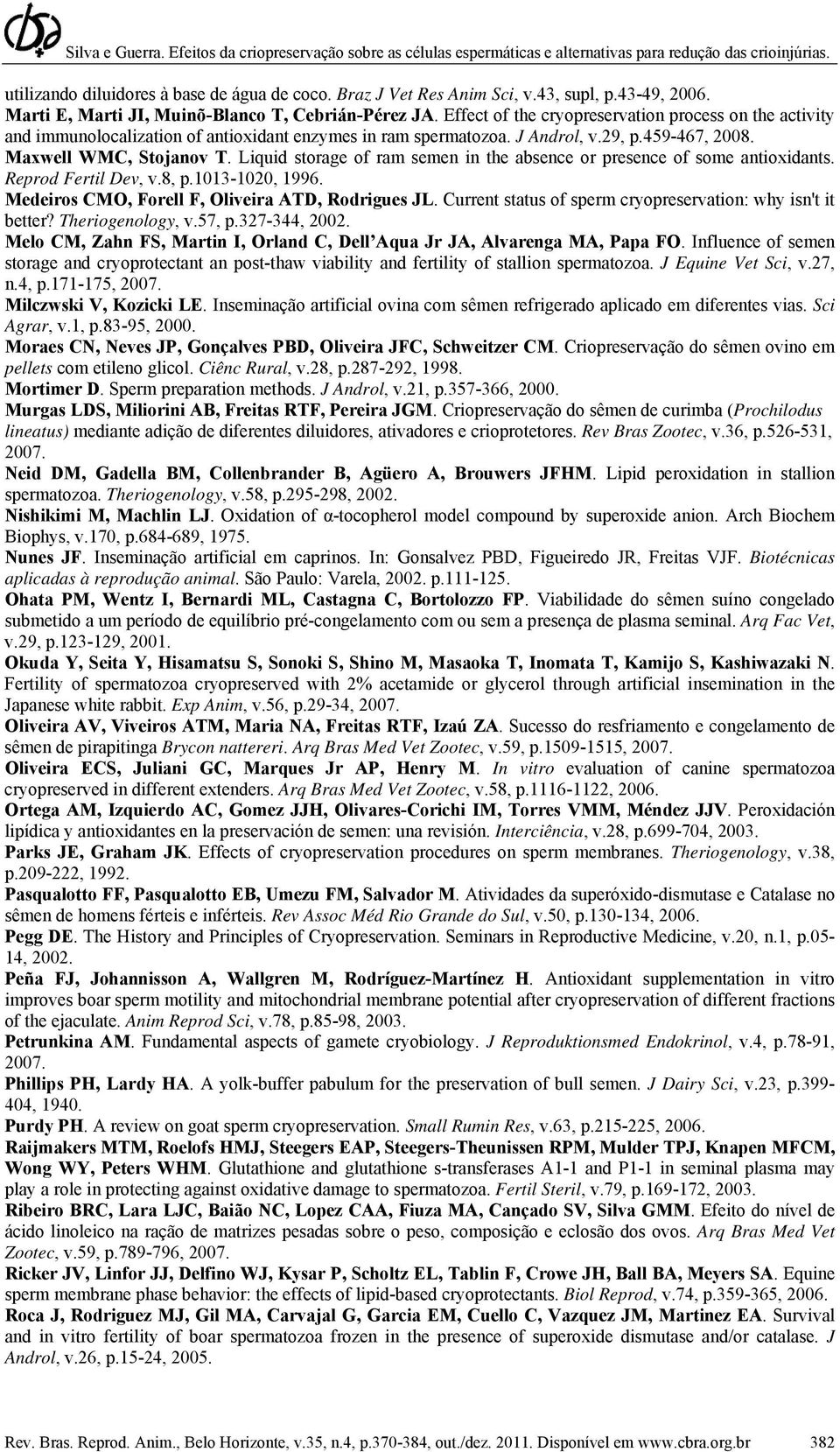 Liquid storage of ram semen in the absence or presence of some antioxidants. Reprod Fertil Dev, v.8, p.1013-1020, 1996. Medeiros CMO, Forell F, Oliveira ATD, Rodrigues JL.