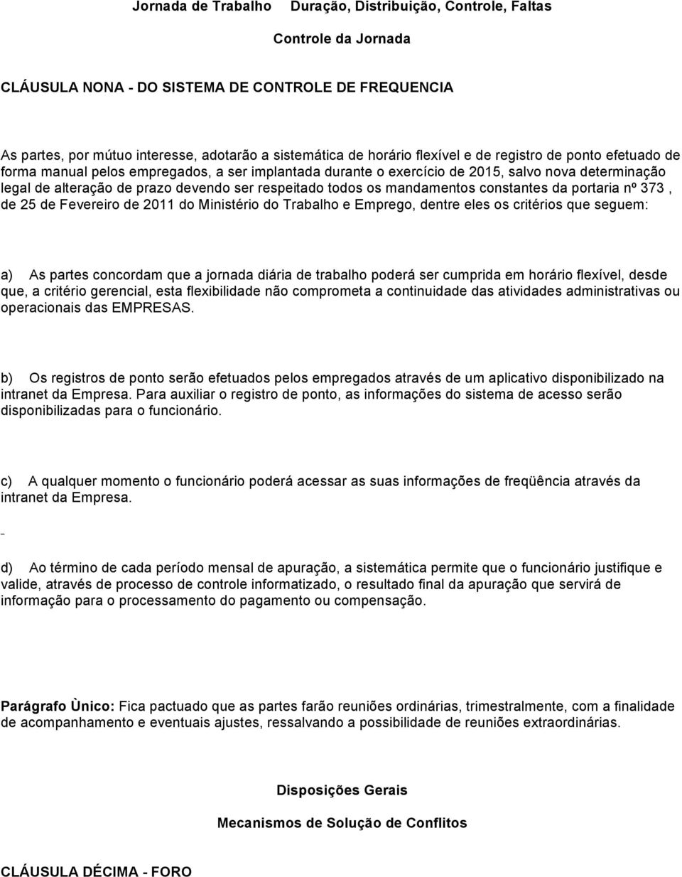 todos os mandamentos constantes da portaria nº 373, de 25 de Fevereiro de 2011 do Ministério do Trabalho e Emprego, dentre eles os critérios que seguem: a) As partes concordam que a jornada diária de