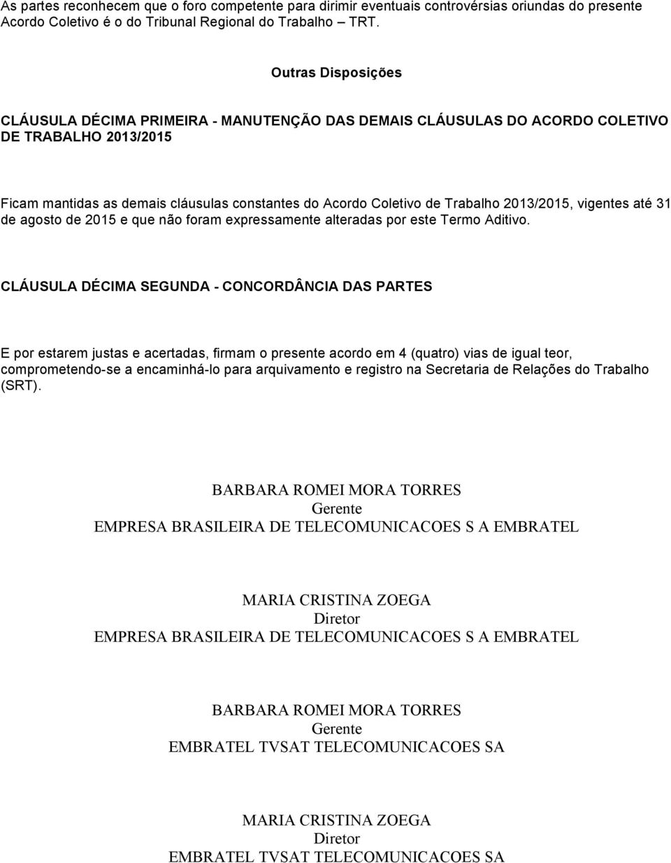 2013/2015, vigentes até 31 de agosto de 2015 e que não foram expressamente alteradas por este Termo Aditivo.