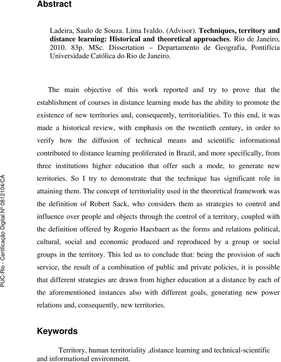 The main objective of this work reported and try to prove that the establishment of courses in distance learning mode has the ability to promote the existence of new territories and, consequently,