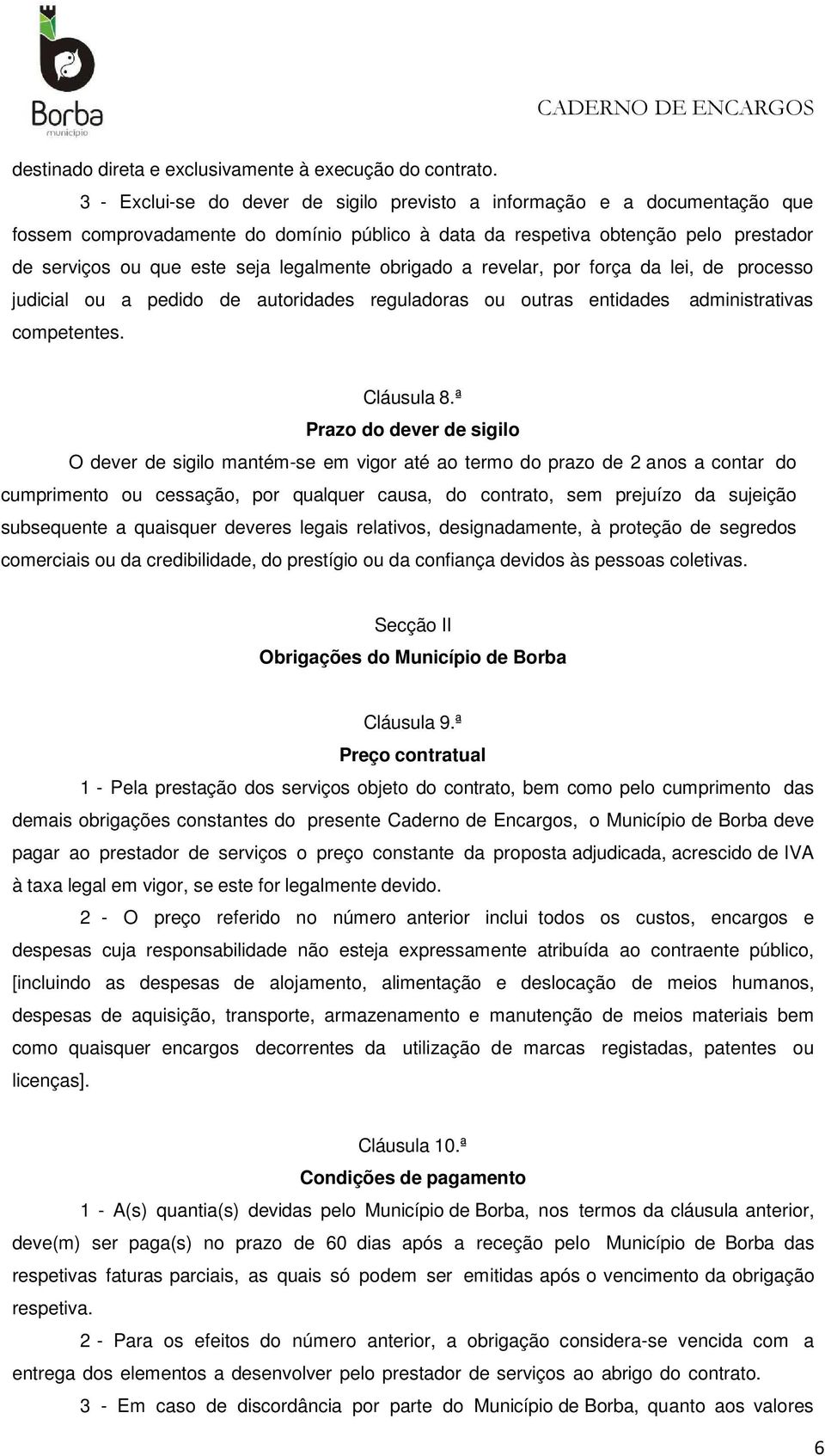 legalmente obrigado a revelar, por força da lei, de processo judicial ou a pedido de autoridades reguladoras ou outras entidades administrativas competentes. Cláusula 8.