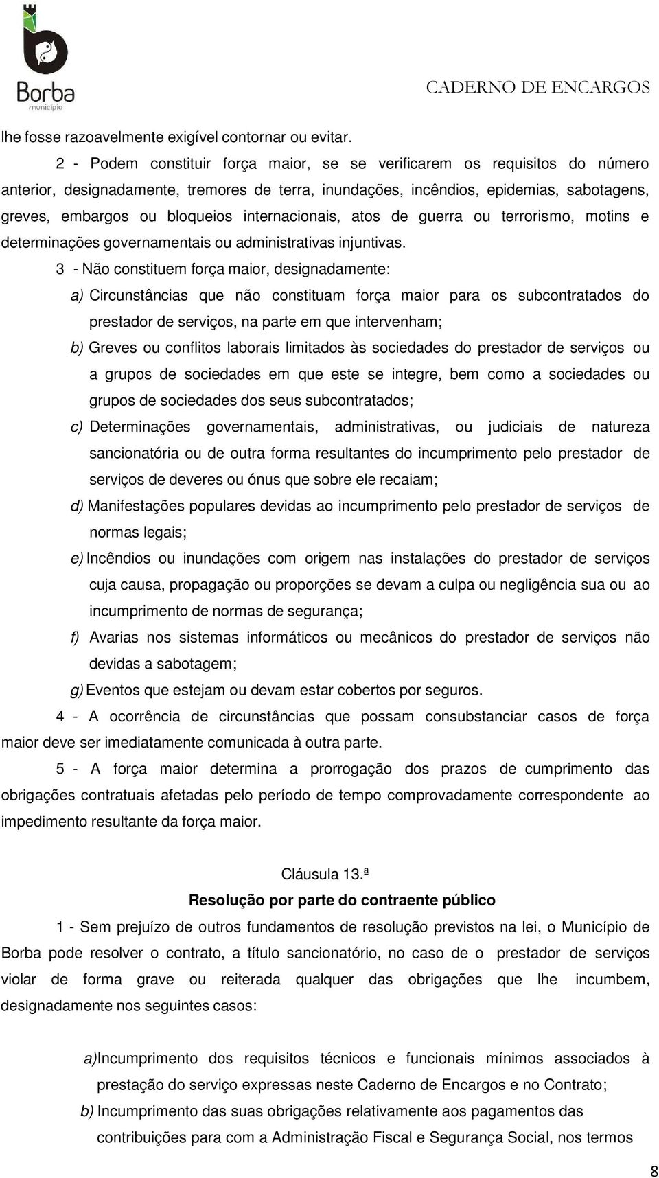 internacionais, atos de guerra ou terrorismo, motins e determinações governamentais ou administrativas injuntivas.