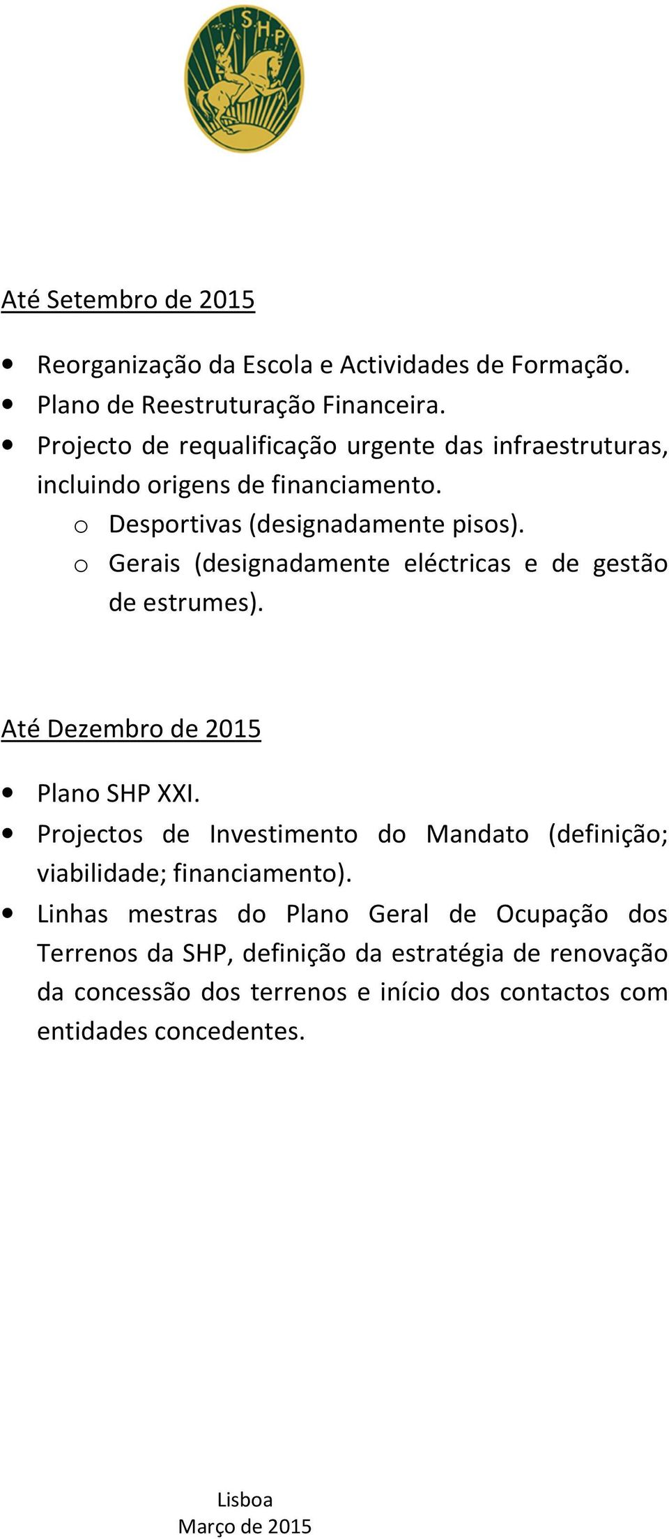 o Gerais (designadamente eléctricas e de gestão de estrumes). Até Dezembro de 2015 Plano SHP XXI.