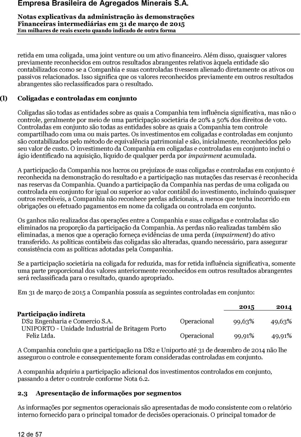 diretamente os ativos ou passivos relacionados. Isso significa que os valores reconhecidos previamente em outros resultados abrangentes são reclassificados para o resultado.