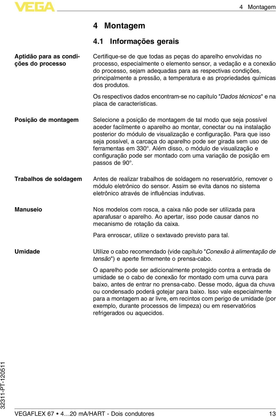 especialmente o elemento sensor, a vedação e a conexão do processo, sejam adequadas para as respectivas condições, principalmente a pressão, a temperatura e as propriedades químicas dos produtos.