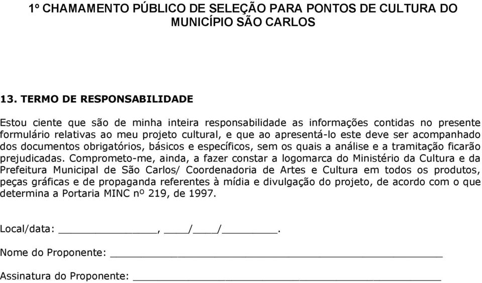 Comprometo-me, ainda, a fazer constar a logomarca do Ministério da Cultura e da Prefeitura Municipal de São Carlos/ Coordenadoria de Artes e Cultura em todos os produtos,