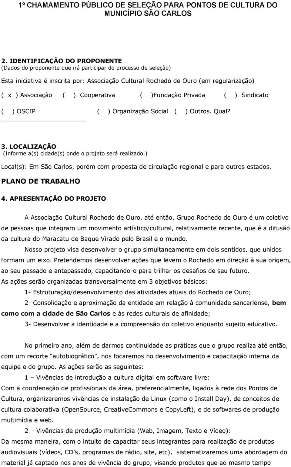 ) Local(s): Em São Carlos, porém com proposta de circulação regional e para outros estados. PLANO DE TRABALHO 4.