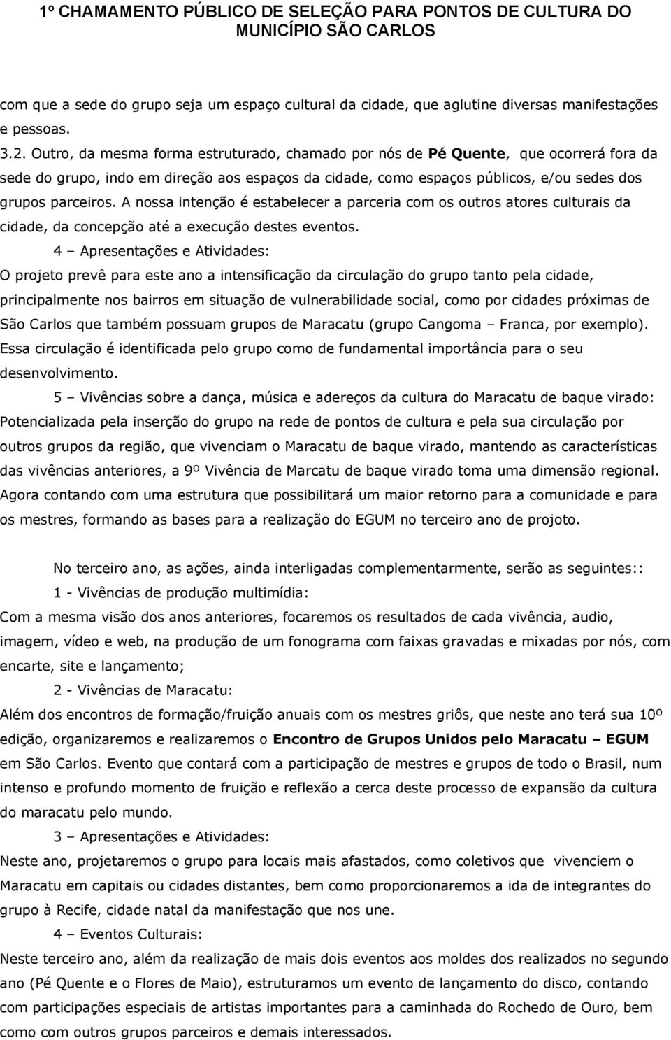 A nossa intenção é estabelecer a parceria com os outros atores culturais da cidade, da concepção até a execução destes eventos.