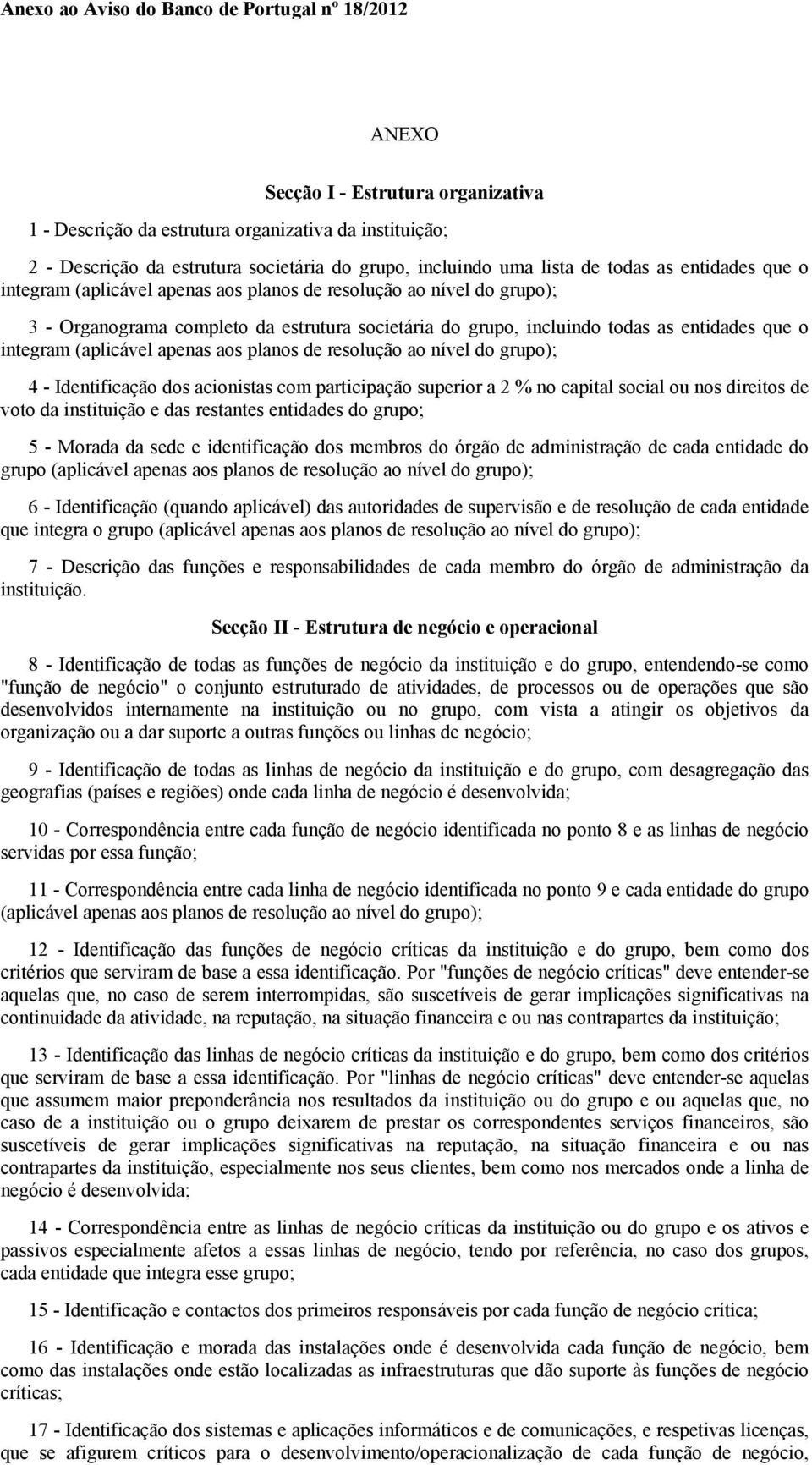 entidades que o integram (aplicável apenas aos planos de resolução ao nível do grupo); 4 - Identificação dos acionistas com participação superior a 2 % no capital social ou nos direitos de voto da