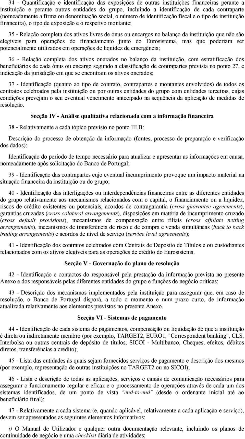 de ónus ou encargos no balanço da instituição que não são elegíveis para operações de financiamento junto do Eurosistema, mas que poderiam ser potencialmente utilizados em operações de liquidez de