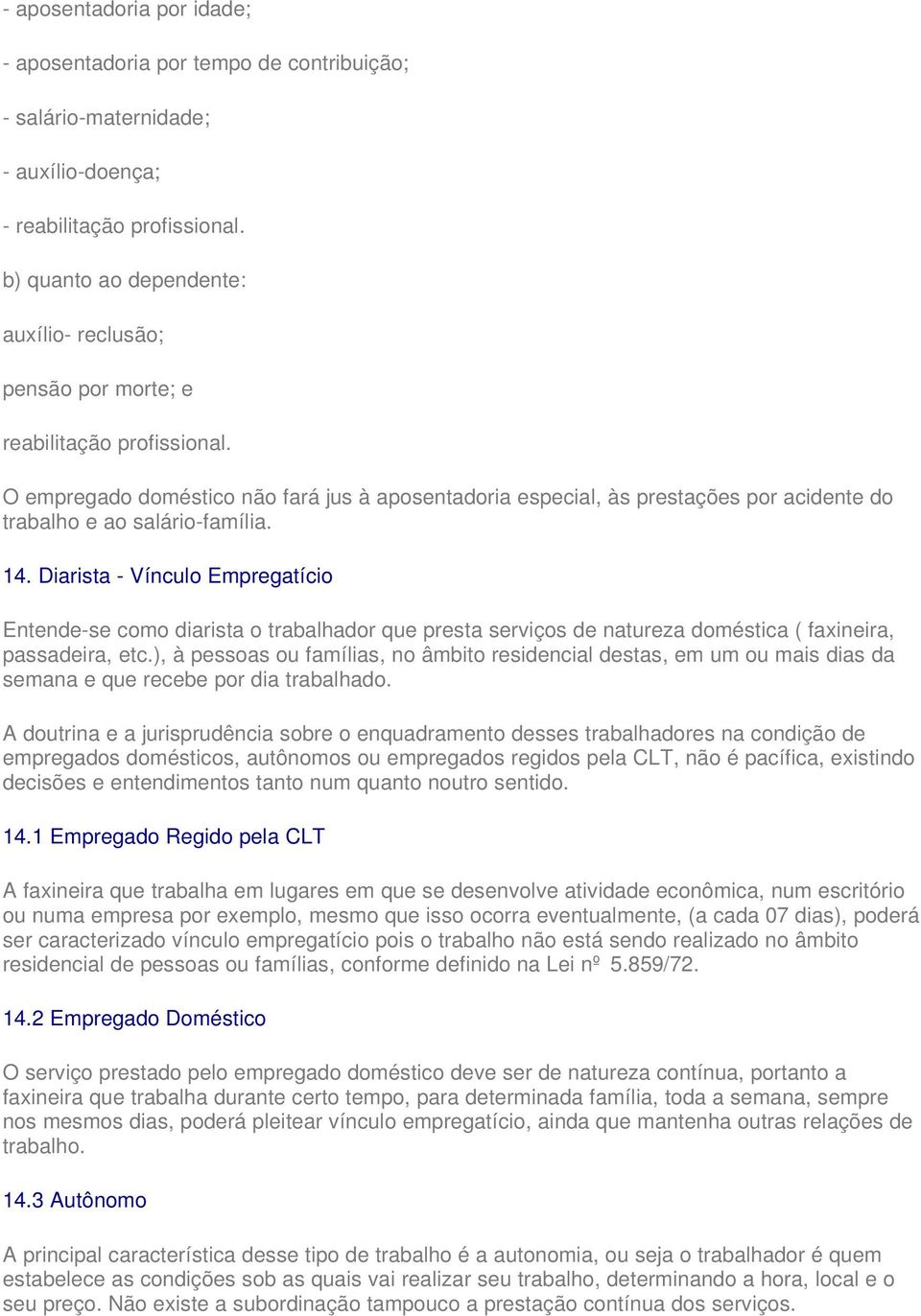 O empregado doméstico não fará jus à aposentadoria especial, às prestações por acidente do trabalho e ao salário-família. 14.