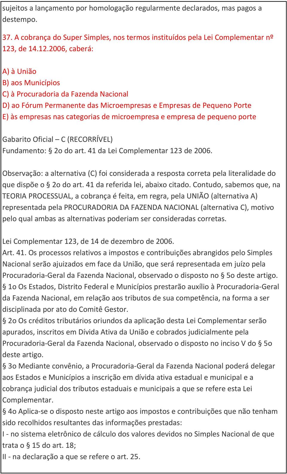 2006, caberá: A) à União B) aos Municípios C) à Procuradoria da Fazenda Nacional D) ao Fórum Permanente das Microempresas e Empresas de Pequeno Porte E) às empresas nas categorias de microempresa e