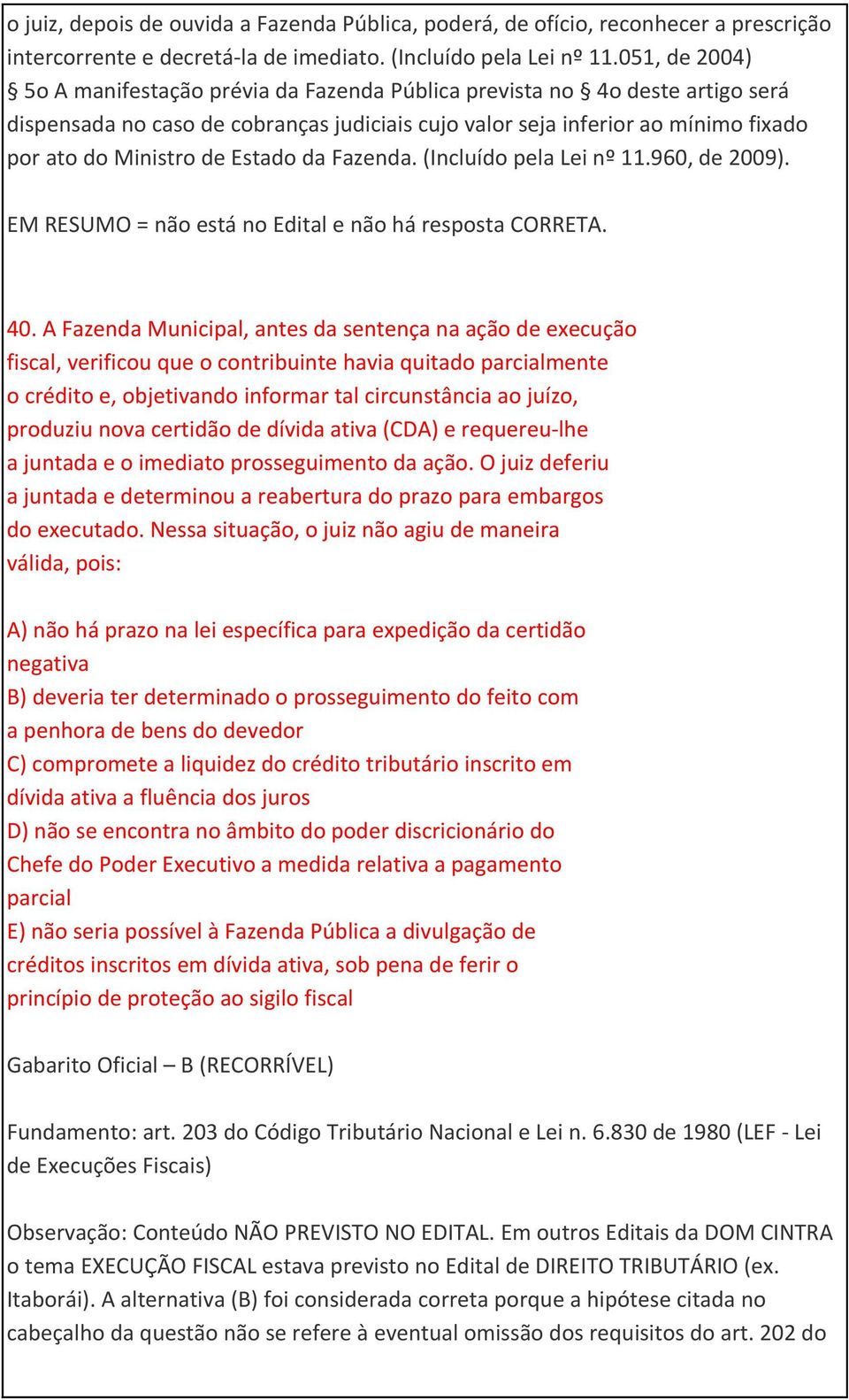 Estado da Fazenda. (Incluído pela Lei nº 11.960, de 2009). EM RESUMO = não está no Edital e não há resposta CORRETA. 40.