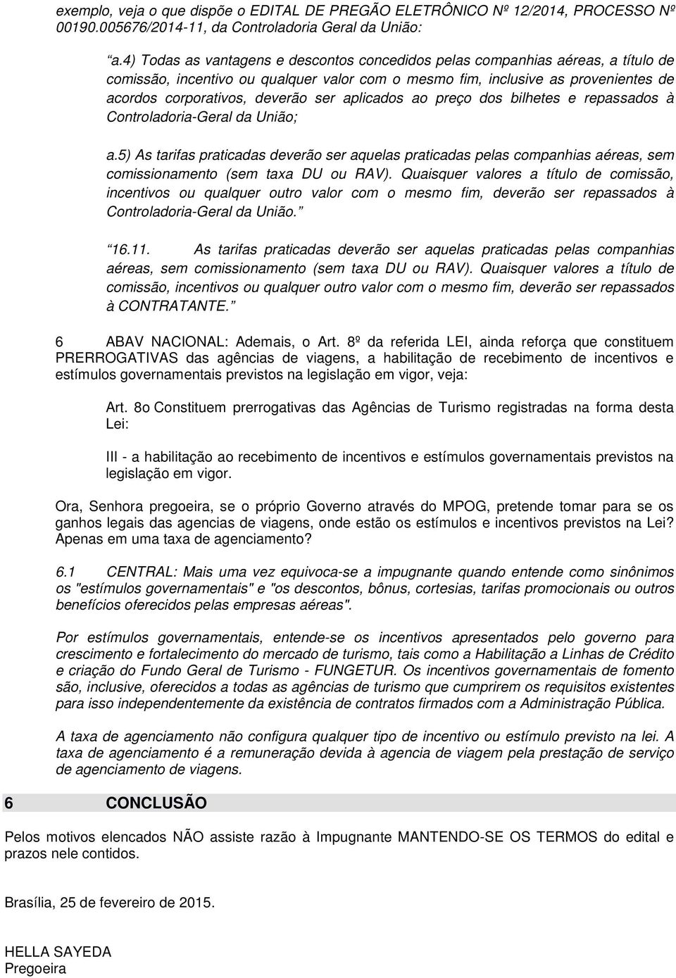 aplicados ao preço dos bilhetes e repassados à Controladoria-Geral da União; a.