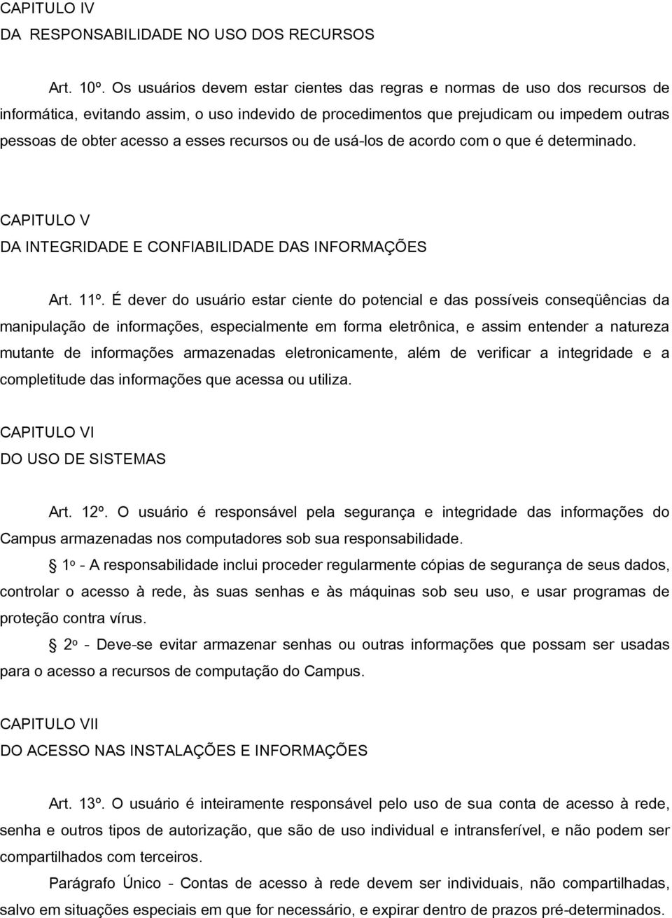 esses recursos ou de usá-los de acordo com o que é determinado. CAPITULO V DA INTEGRIDADE E CONFIABILIDADE DAS INFORMAÇÕES Art. 11º.