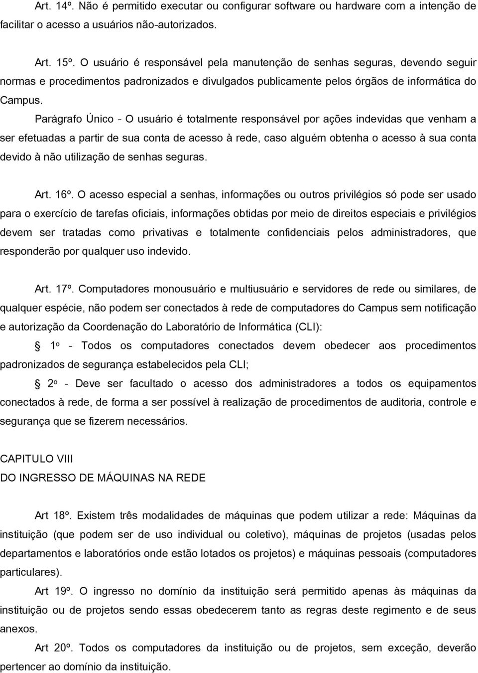 Parágrafo Único - O usuário é totalmente responsável por ações indevidas que venham a ser efetuadas a partir de sua conta de acesso à rede, caso alguém obtenha o acesso à sua conta devido à não