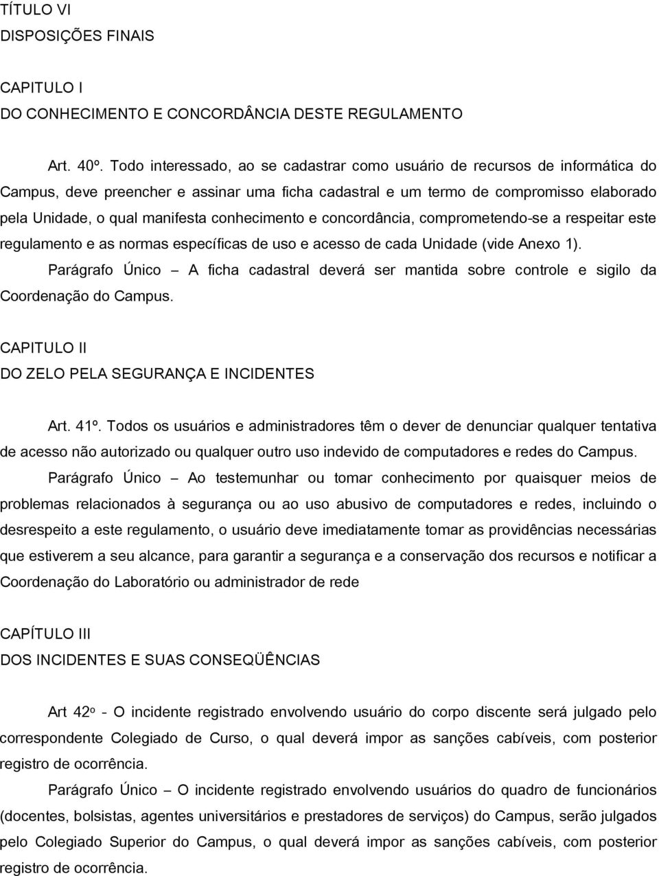 conhecimento e concordância, comprometendo-se a respeitar este regulamento e as normas específicas de uso e acesso de cada Unidade (vide Anexo 1).