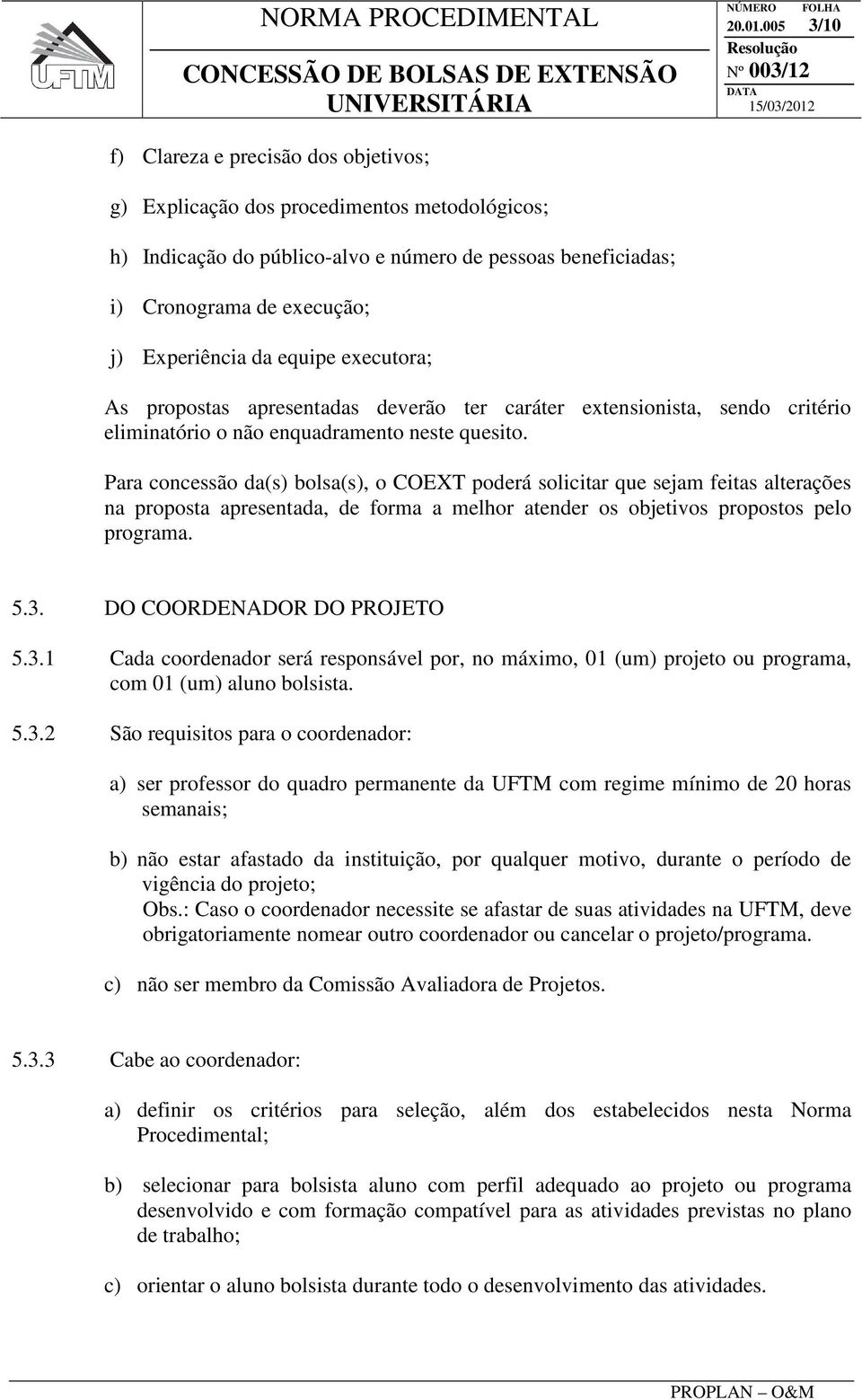 da equipe executora; As propostas apresentadas deverão ter caráter extensionista, sendo critério eliminatório o não enquadramento neste quesito.