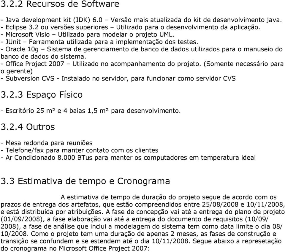 - Oracle 10g Sistema de gerenciamento de banco de dados utilizados para o manuseio do banco de dados do sistema. - Office Project 2007 Utilizado no acompanhamento do projeto.