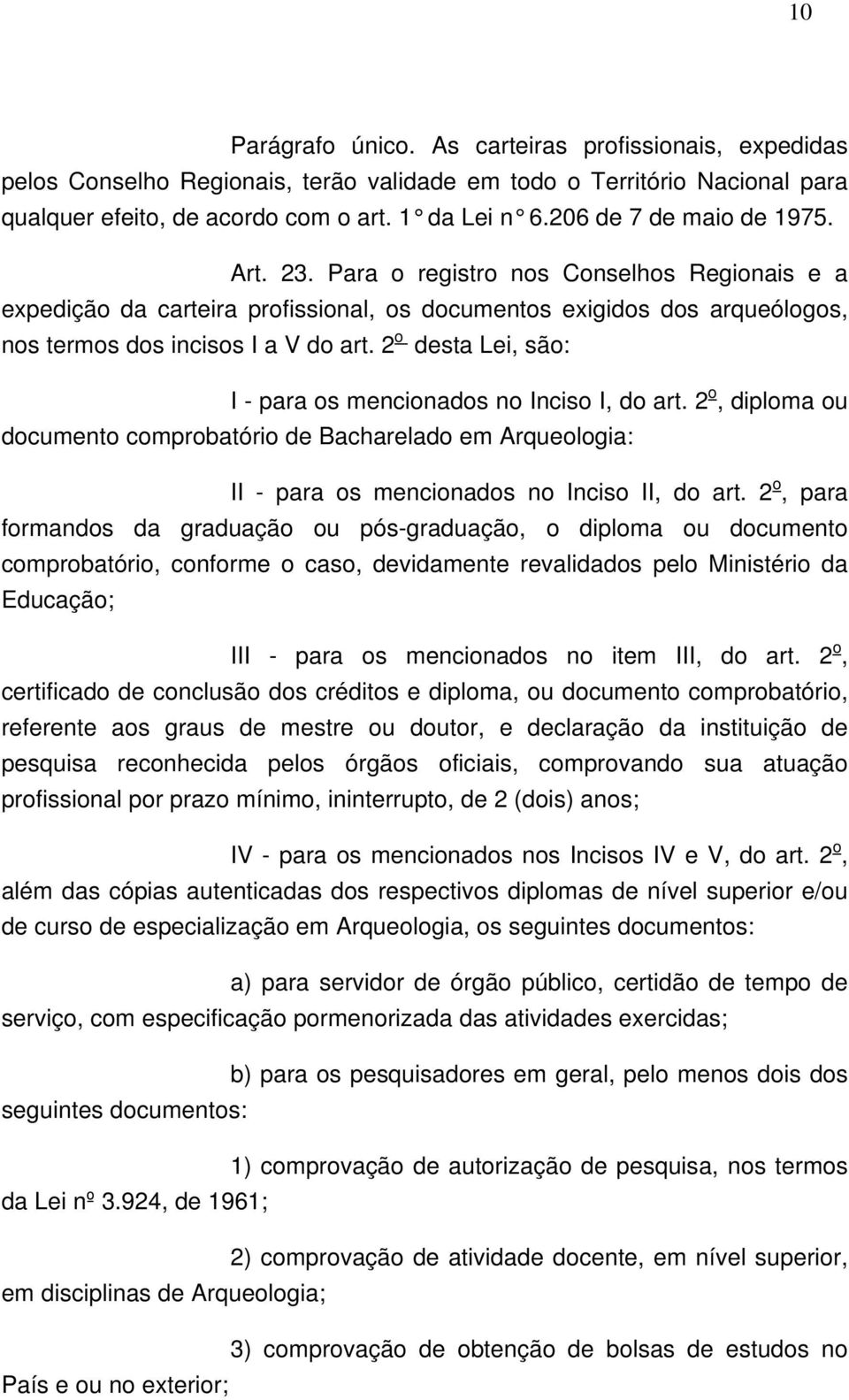 2 o desta Lei, são: I - para os mencionados no Inciso I, do art. 2 o, diploma ou documento comprobatório de Bacharelado em Arqueologia: II - para os mencionados no Inciso II, do art.