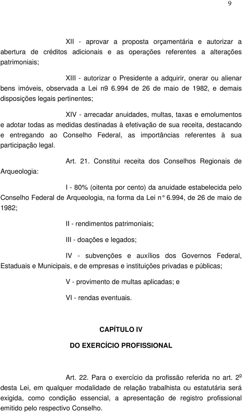 994 de 26 de maio de 1982, e demais disposições legais pertinentes; XIV - arrecadar anuidades, multas, taxas e emolumentos e adotar todas as medidas destinadas à efetivação de sua receita, destacando