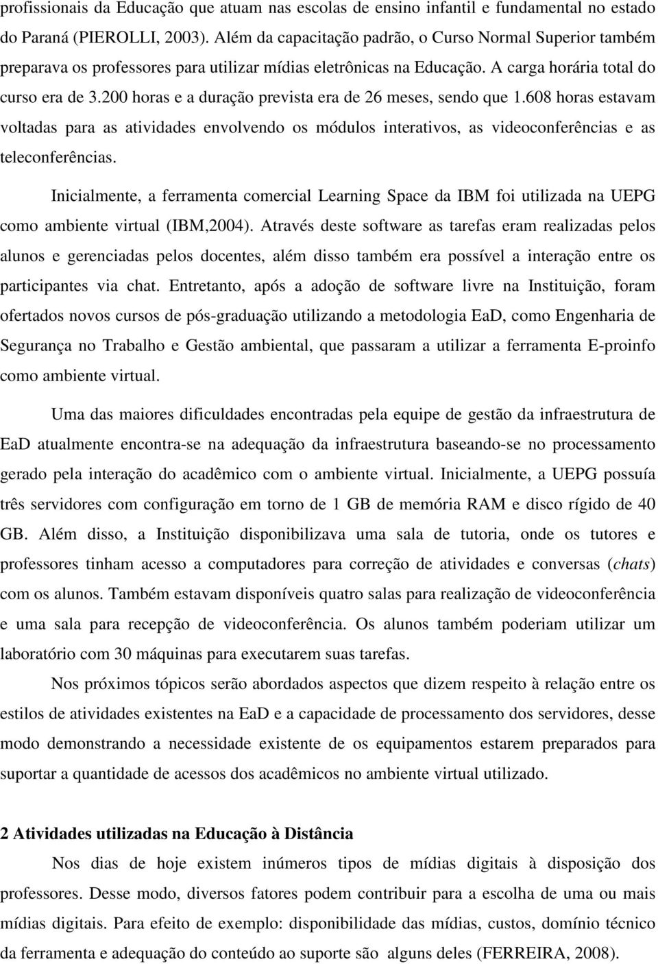 200 horas e a duração prevista era de 26 meses, sendo que 1.608 horas estavam voltadas para as atividades envolvendo os módulos interativos, as videoconferências e as teleconferências.