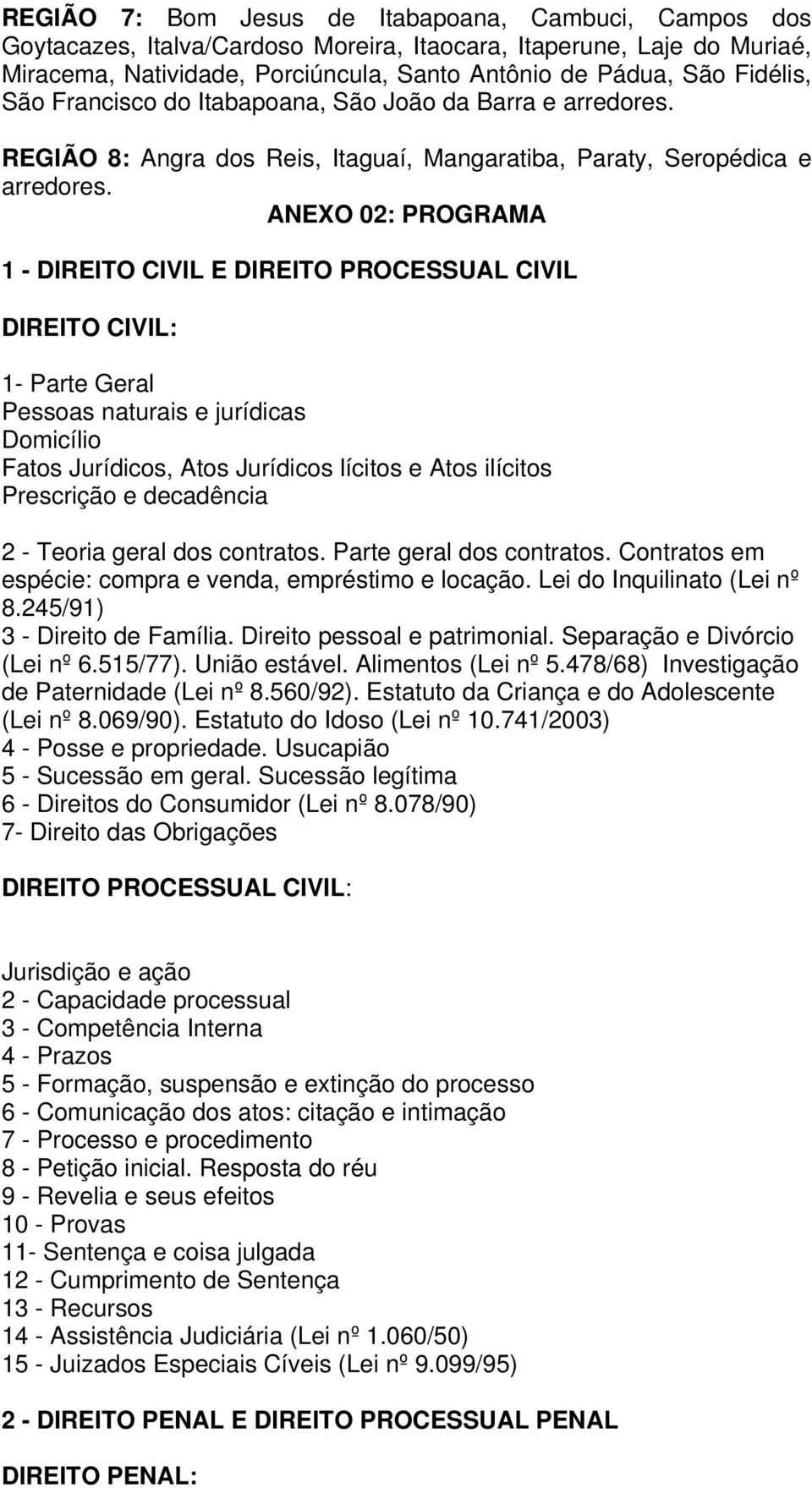 ANEXO 02: PROGRAMA 1 - DIREITO CIVIL E DIREITO PROCESSUAL CIVIL DIREITO CIVIL: 1- Parte Geral Pessoas naturais e jurídicas Domicílio Fatos Jurídicos, Atos Jurídicos lícitos e Atos ilícitos Prescrição