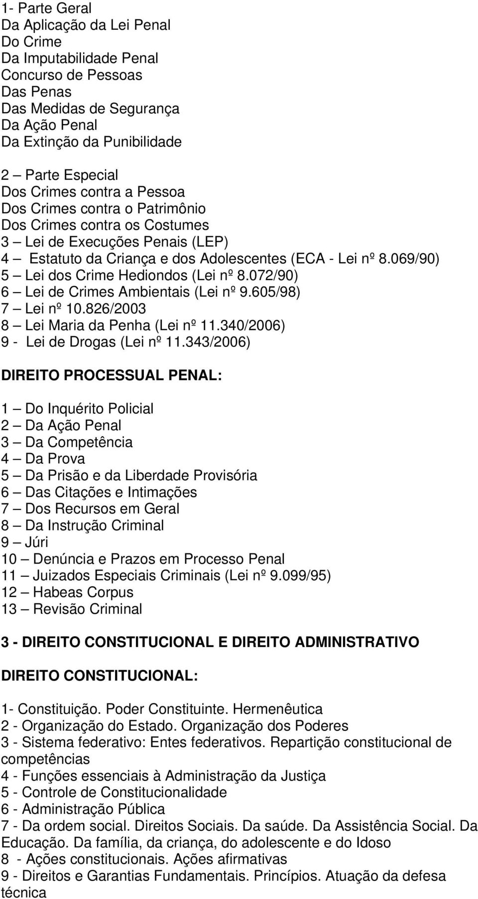 069/90) 5 Lei dos Crime Hediondos (Lei nº 8.072/90) 6 Lei de Crimes Ambientais (Lei nº 9.605/98) 7 Lei nº 10.826/2003 8 Lei Maria da Penha (Lei nº 11.340/2006) 9 - Lei de Drogas (Lei nº 11.