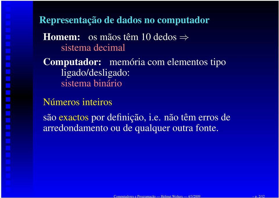 decimal Computador: memória com elementos tipo ligado/desligado: sistema binário